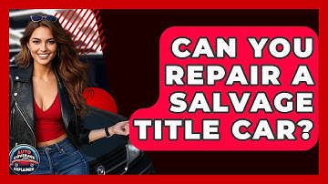 Can You Repair A Salvage Title Car? - Auto Coverage Explained