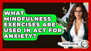What Mindfulness Exercises Are Used In ACT For Anxiety? - Cognitive Therapy Hub