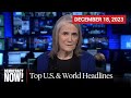 Top U.S. &amp; World Headlines — December 18, 2023
