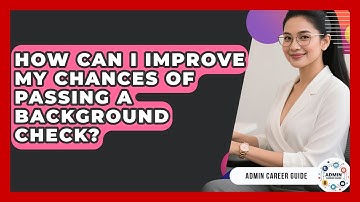 How Can I Improve My Chances Of Passing A Background Check? - Admin Career Guide