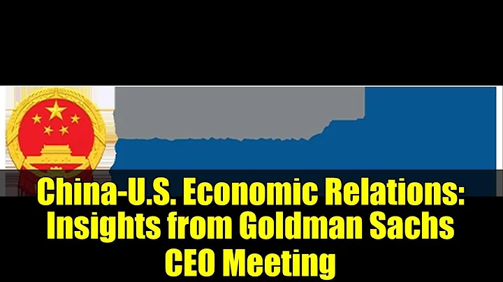 China-U.S. Economic Relations: Insights from Goldman Sachs CEO Meeting