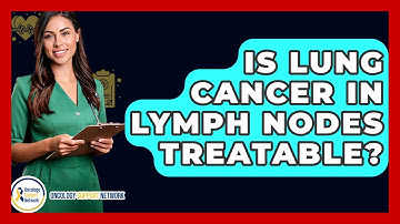 Is Lung Cancer In Lymph Nodes Treatable? - Oncology Support Network