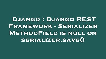 Django : Django REST Framework - SerializerMethodField is null on serializer.save()