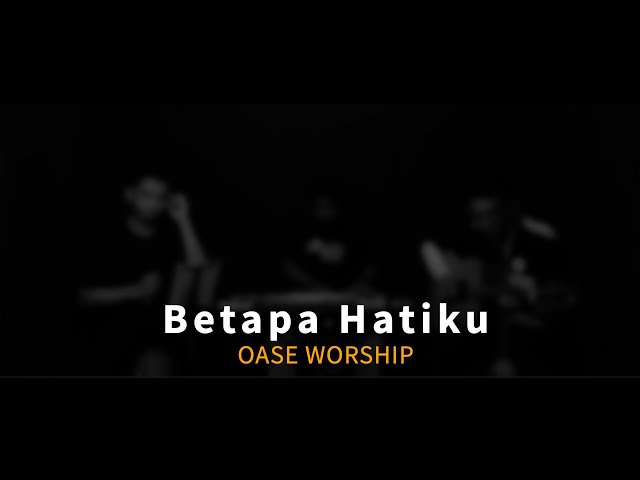 OASE WORSHIP - Betapa Hatiku Cover class=