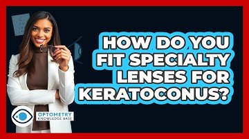 How Do You Fit Specialty Lenses For Keratoconus? - Optometry Knowledge Base