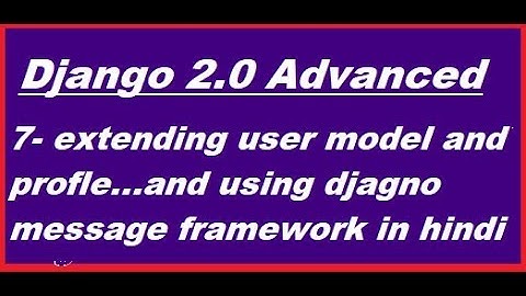 Django 2.0 advanced -7- extending user model and profie