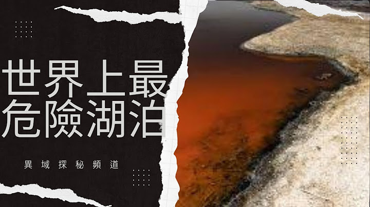 全球十大危險的湖泊 - 天天要聞