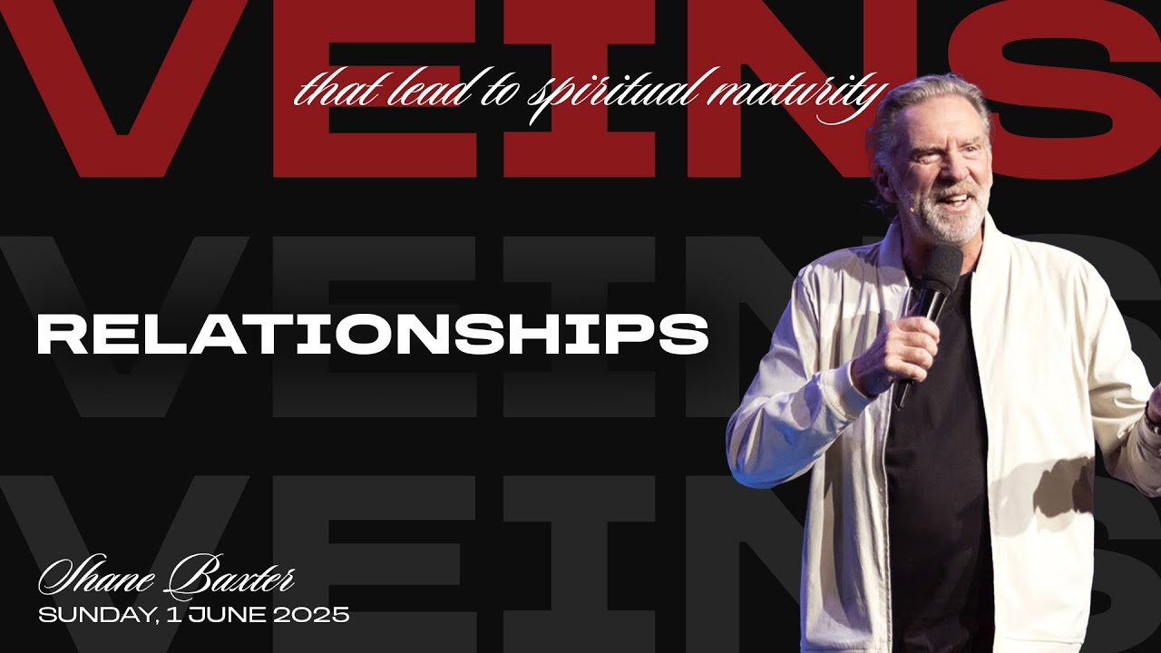 Veins That Lead To Spiritual Maturity: Relationships | Shane Baxter | Sunday Service | June 1, 2025