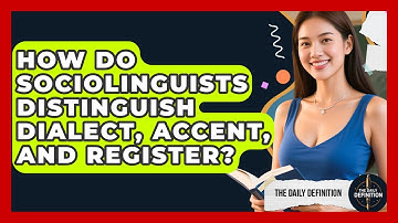 How Do Sociolinguists Distinguish Dialect, Accent, And Register? - The Daily Definition