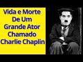 Vida e morte de um grande ator chamado charlie chaplin