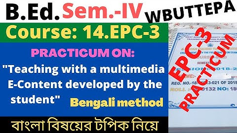 B.Ed. 4th Sem. / EPC3 / Teaching with a multimedia e-Content developed by the student / WBUTTEPA