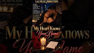 ❤️ **L&J MUSIC PRODUCTION PRESENTS: “MY HEART KNOWS YOUR NAME”** ❤️
