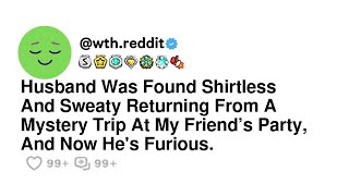 Husband Was Found Shirtless And Sweaty Returning From A Mystery Trip At My Friend’s Party, And No...