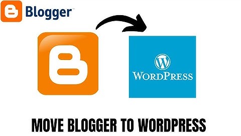 How to Move a Website from Blogger to WordPress