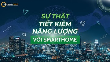 [Gamma Tech] Khám phá sự thật khả năng tiết kiệm năng lượng của nhà thông minh!!!