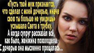 "Пусть твой муж во всем признается, иначе свою дочь ты не увидишь"  услышала Света. А знав, что было