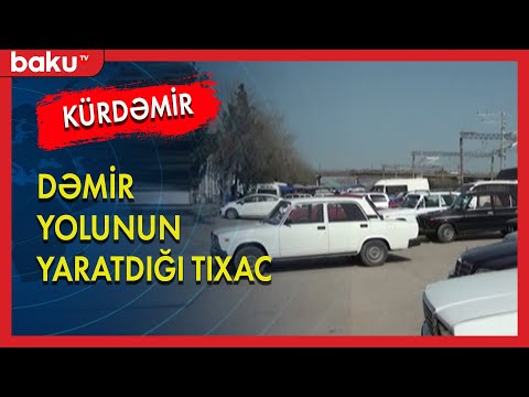 Kürdəmirdə dəmir yolunun yaratdığı tıxac - BAKU TV