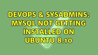 DevOps & SysAdmins: MySQL not getting installed on ubuntu 8.10 (2 Solutions!!) Wealth