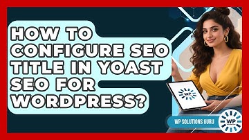 How To Configure SEO Title In Yoast SEO For WordPress? - WP Solutions Guru