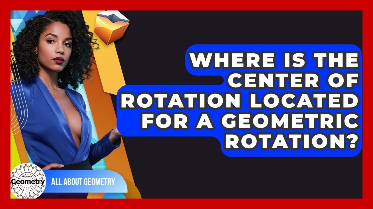Where Is The Center Of Rotation Located For A Geometric Rotation? - All About Geometry