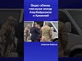 Видео обмена пленными между Азербайджаном и Арменией