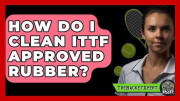 How Do I Clean ITTF Approved Rubber? - The Racket Xpert