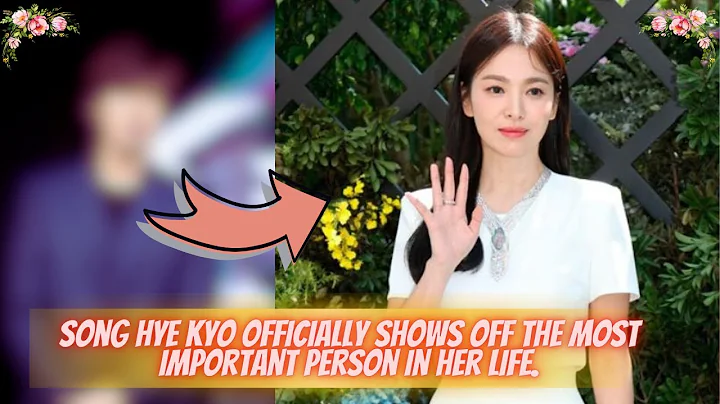 Song Hye Kyo officially shows off the most important person in her life. - DayDayNews