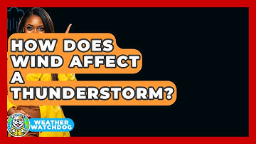 How Does Wind Affect A Thunderstorm? - Weather Watchdog