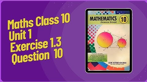 Maths Class 10,Unit 1, Exercise 1.3 , Question 10, Lecture # 24
