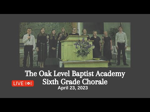 Live Sunday Evening The Oak Level Baptist Academy Sixth Grade Chorale April 23, 2023