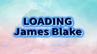 James Blake - Loading (Lyrics)