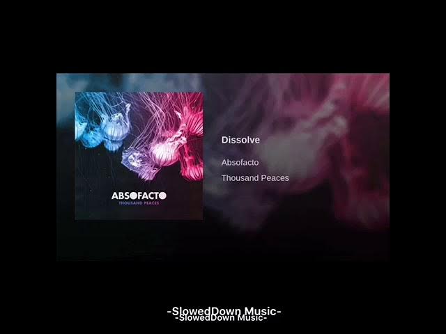 Absofacto - Dissolve (Slowed Down)