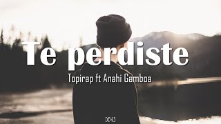 Te perdiste - Topirap ft Anahi Gamboa // Letra