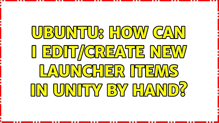 Ubuntu: How can I edit/create new launcher items in Unity by hand?