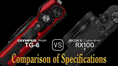 Olympus Tough TG-6 vs. Sony Cyber-shot RX100 V: A Comparison of Specifications