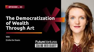 Emilia De Stasio - The Democratization of Wealth Through Art | Future Ventures Podcast Ep. 43