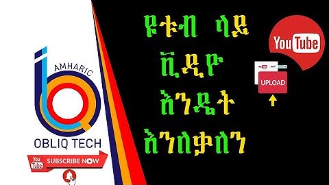 How To Upload Video On YouTube ዩቱብ ላይ ቪዲዮ እንዴት እንለቃለን