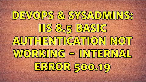 DevOps & SysAdmins: IIS 8.5 Basic authentication not working - internal error 500.19
