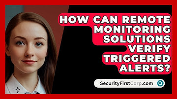 How Can Remote Monitoring Solutions Verify Triggered Alerts? - SecurityFirstCorp.com