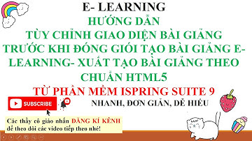 E- LEARNING: THIẾT LẬP GIAO DIỆN VÀ ĐÓNG GÓI BÀI GIẢNG E LEARNING HOÀN CHỈNH THEO ĐỊNH DẠNG HTML5