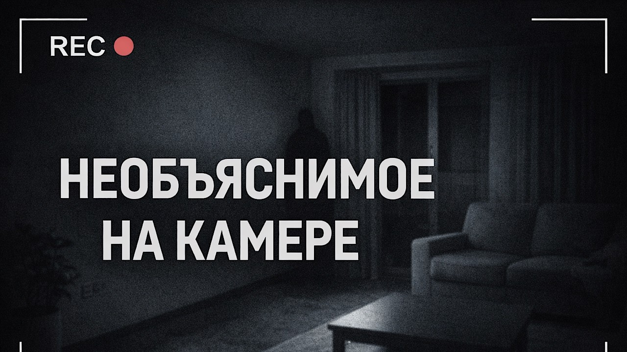 НЕОБЪЯСНИМЫЕ СЛУЧАИ, ЗАФИКСИРОВАННЫЕ НА КАМЕРУ