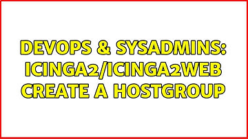 DevOps & SysAdmins: icinga2/icinga2web create a hostgroup