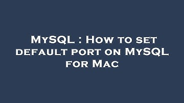MySQL : How to set default port on MySQL for Mac