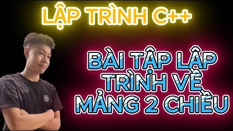 LẬP TRÌNH C++ || BÀI TẬP LẬP TRÌNH VỀ MẢNG 2 CHIỀU | www.youtube.com/@HocLapTrinh-cực-dễ