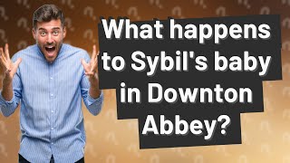 What happens to Sybil's baby in Downton Abbey?