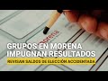Grupos en Morena impugnan resultados y revisan saldos de una elección accidentada