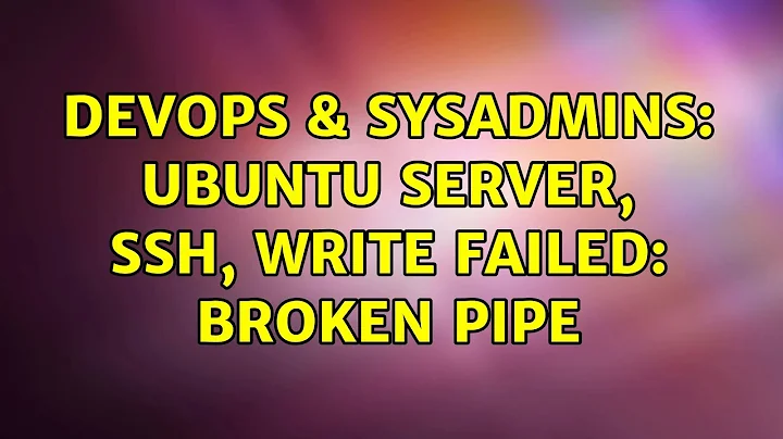 DevOps & SysAdmins: Ubuntu server, ssh, write failed: broken pipe (4 Solutions!!)