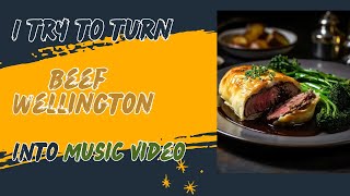 I try to turn Beef Wellington into music video