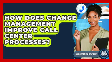How Does Change Management Improve Call Center Processes? - Call Center Pro Strategies