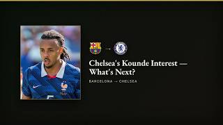 TRANSFER RUMOUR: Kounde — Barcelona to Chelsea